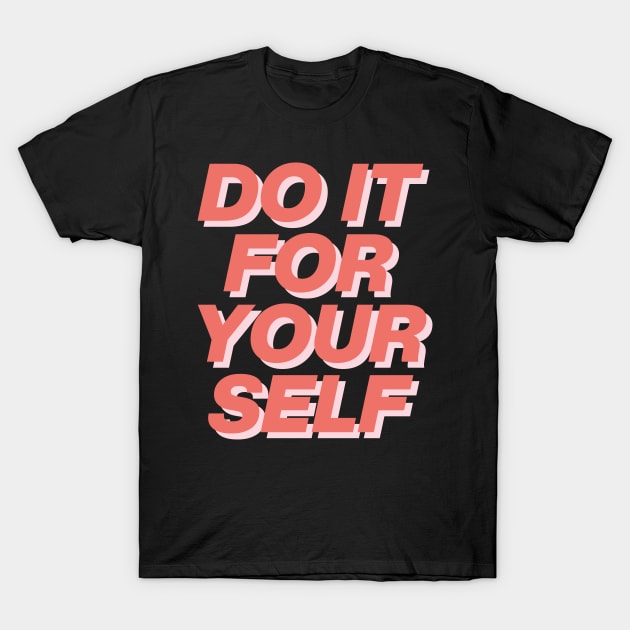 DO IT FOR YOUR SELF T-Shirt by Ajiw